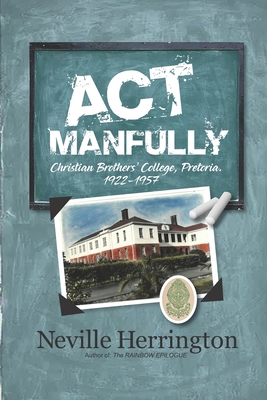 Act Manfully: History of Christian Brothers' College, Pretoria - 1922 - 1957 - Herrington, Neville John