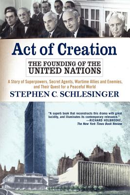 Act of Creation: The Founding of the United Nations - Schlesinger, Stephen C