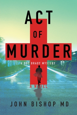 Act of Murder: A Medical Thriller - Bishop, John