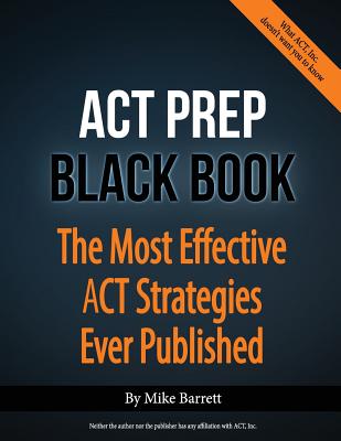 ACT Prep Black Book: The Most Effective ACT Strategies Ever Published - Barrett, Mike