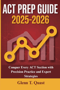 ACT Prep Guide 2025-2026: Conquer Every ACT Section with Precision Practice and Expert Strategies