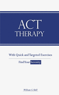 ACT Therapy: A Simple and New Psychotherapeutic Method with Experiential Exercises to Break Free from Anxiety, Depression, Panic Attacks, Phobias, Anger, and Make Your Life Happy.