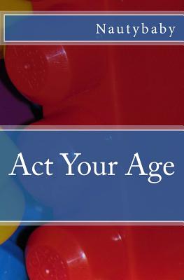 Act Your Age - Nautybaby