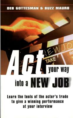 Act Your Way into a New Job - Gottesman, Deb, and Mauro, Buzz