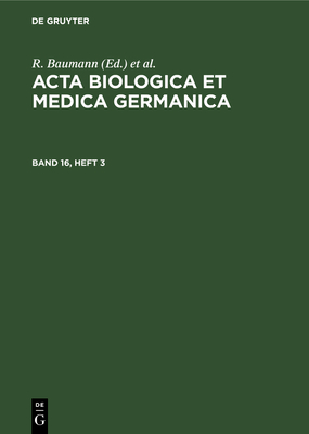 ACTA Biologica Et Medica Germanica. Band 16, Heft 3 - Baumann, R (Editor), and Dutz, H (Editor), and Graffi, A (Editor)