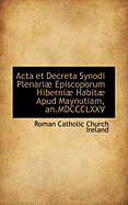 ACTA Et Decreta Synodi Plenari Episcoporum Hiberni Habit Apud Maynutiam, An.MDCCCLXXV