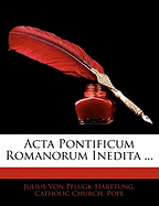 ACTA Pontificum Romanorum Inedita ... - Catholic Church Pope (Creator), and Von Pflugk-Harttung, Julius