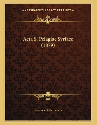 Acta S. Pelagiae Syriace (1879) - Gildemeister, Ioannes (Editor)