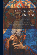 Acta Sancti Brendani; original Latin documents connected with the life of Saint Brendan, patron of Kerry and Clonfert. Edited by Patrick F. Moran