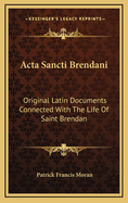 ACTA Sancti Brendani: Original Latin Documents Connected with the Life of Saint Brendan