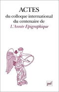 Actes Du Colloque International Du Centenaire de L'Annee Epigraphique: Paris, 19-21 Octobre 1988: Un Siecle D'Epigraphie Classique: Aspects de L'Uvre Des Savants Francais Dans Les Pays Du Bassin Mediterraneen de 1888 a Nos Jours