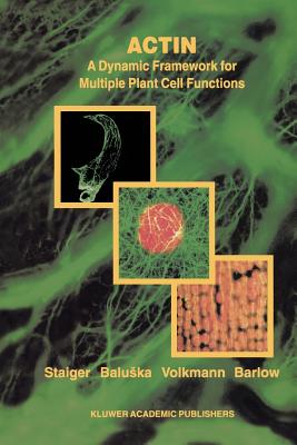 Actin: A Dynamic Framework for Multiple Plant Cell Functions - Staiger, Christopher J. (Editor), and Baluska, Frantisek (Editor), and Volkmann, D. (Editor)