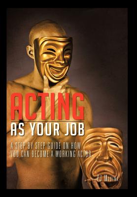 Acting as Your Job: A Step by Step Guide on How You Can Become a Working Actor - Medina, Pj