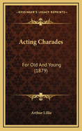 Acting Charades: For Old and Young (1879)
