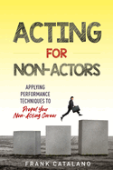 Acting for Non-Actors: Applying Performance Techniques to Propel Your Non-Acting Career