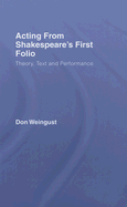 Acting from Shakespeare's First Folio: Theory, Text and Performance