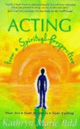 Acting from the Spiritual Perspective: Your Art, Your Business and Your Calling