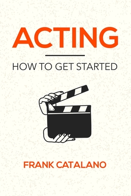 Acting: How to Get Started - Catalano, Frank