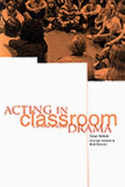 Acting in Classroom Drama: A Critical Analysis - Bolton, Gavin