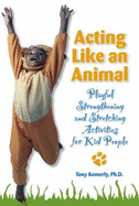 Acting Like an Animal: Playful Strengthening and Stretching Activities for Kid People