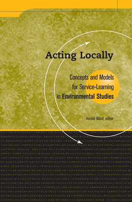 Acting Locally: Concepts and Models for Service-Learning in Environmental Studies - Ward, Harold (Editor)