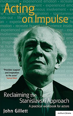 Acting on Impulse: Reclaiming the Stanislavski Approach: A Practical Workbook for Actors - Gillett, John