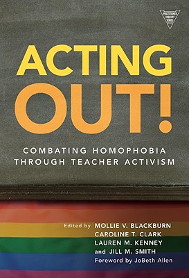 Acting Out! Combating Homophobia Through Teacher Activism - Blackburn, Mollie V (Editor), and Clark, Caroline T (Editor), and Kenney, Lauren M (Editor)