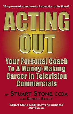 Acting Out: Your Personal Coach to a Money-Making Career in Television Commercials - Stone, Stuart, and Bailey, Daniel