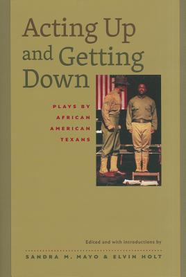 Acting Up and Getting Down: Plays by African American Texans - Mayo, Sandra (Editor), and Holt, Elvin (Editor)