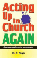 Acting Up in Church Again: More Humorous Sketches for Worship Services