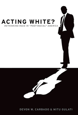 Acting White?: Rethinking Race in Post-Racial America - Carbado, Devon W, and Gulati, Mitu