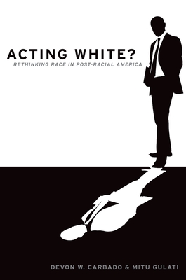 Acting White?: Rethinking Race in Post-Racial America - Carbado, Devon W, and Gulati, Mitu