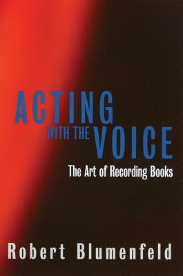Acting with the Voice: The Art of Recording Books - Blumenfeld, Robert