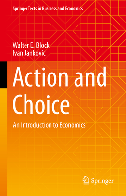 Action and Choice: An Introduction to Economics - Block, Walter E., and Jankovic, Ivan