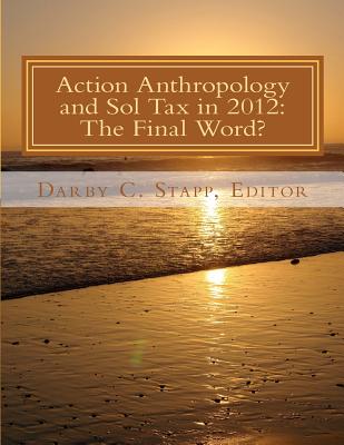 Action Anthropology and Sol Tax in 2012: The Final Word? - Stapp, Darby C, and Bodley, John H, and Tax Choldin, Marianna