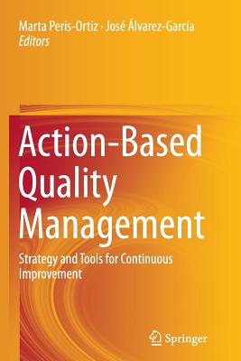 Action-Based Quality Management: Strategy and Tools for Continuous Improvement - Peris-Ortiz, Marta (Editor), and lvarez-Garca, Jos (Editor)