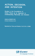 Action, Decision, and Intention: Studies in the Foundation of Action Theory as an Approach to Understanding Rationality and Decision