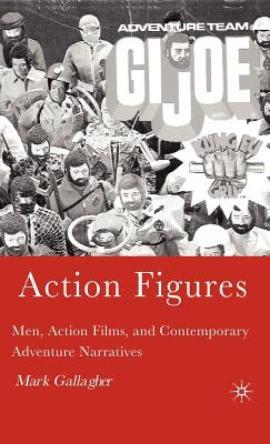 Action Figures: Men, Action Films, and Contemporary Adventure Narratives - Gallagher, M