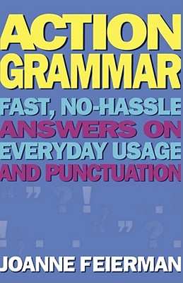 Action Grammar: Fast, No-Hassle Answers on Everyday Usage and Punctuation - Feierman, Joanne