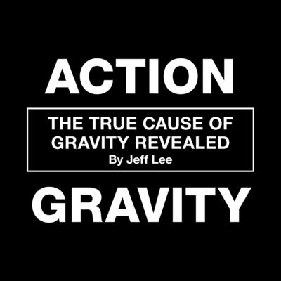 Action Gravity: The True Cause of Gravity Revealed - Lee, Jeff