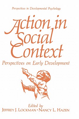 Action in Social Context: Perspectives on Early Development - Lockman, Jeffrey J (Editor), and Hazen, Nancy L (Editor)