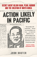 Action Likely in Pacific: Secret Agent Kilsoo Haan, Pearl Harbor and the Creation of North Korea
