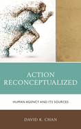 Action Reconceptualized: Human Agency and its Sources