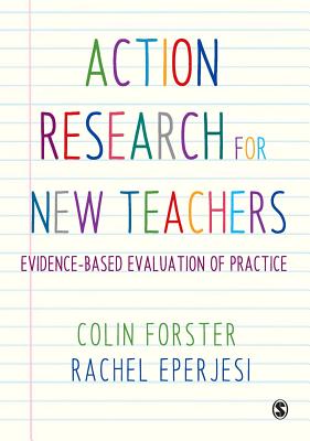 Action Research for New Teachers: Evidence-Based Evaluation of Practice - Forster, Colin, and Eperjesi, Rachel