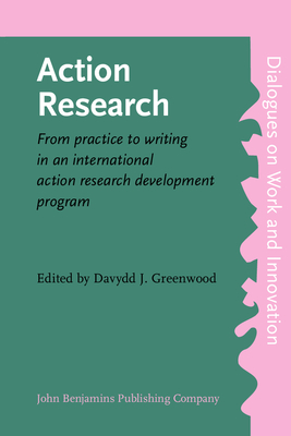 Action Research: From Practice to Writing in an International Action Research Development Program - Greenwood, Davydd J, Professor (Editor)