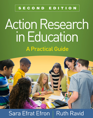 Action Research in Education: A Practical Guide - Efron, Sara Efrat, Edd, and Ravid, Ruth, PhD