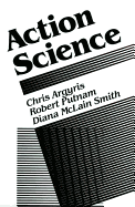Action Science: Concepts, Methods, and Skills for Research and Intervention