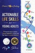 Actionable Life Skills for Young Adults: 11 Powerful Steps to Achieve Financial Independence and Kick-start Your Road to Successful Adulthood