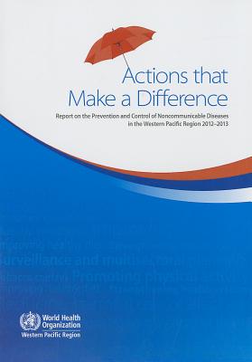 Actions that make a difference: report on the prevention and control of noncommunicable diseases in the Western Pacific Region 2012-2013 - World Health Organization: Regional Office for the Western Pacific