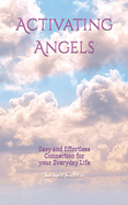 Activating Angels: Easy and Effortless Connection for your Everyday Life